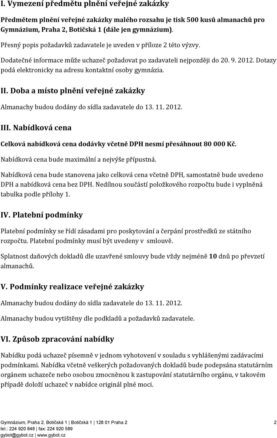 Dotazy podá elektronicky na adresu kontaktní osoby gymnázia. II. Doba a místo plnění veřejné zakázky Almanachy budou dodány do sídla zadavatele do 13. 11. 2012. III.