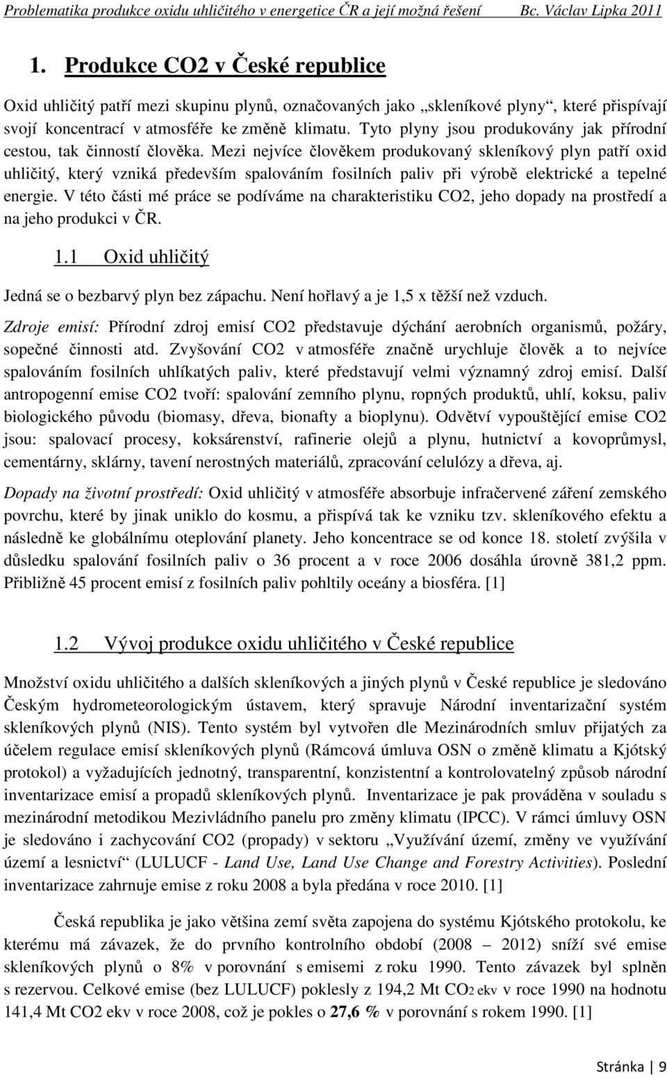 Mezi nejvíce člověkem produkovaný skleníkový plyn patří oxid uhličitý, který vzniká především spalováním fosilních paliv při výrobě elektrické a tepelné energie.