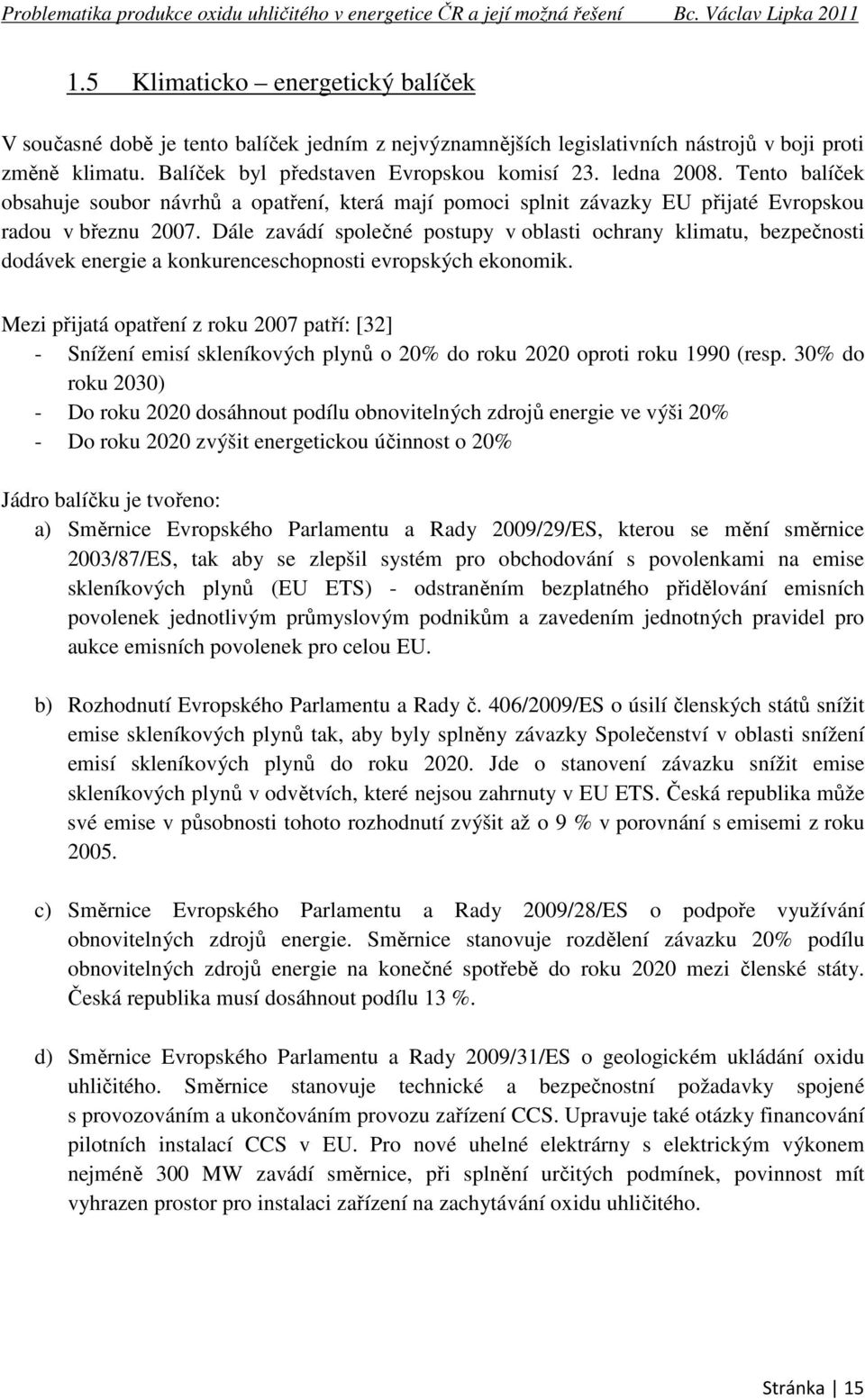 Dále zavádí společné postupy v oblasti ochrany klimatu, bezpečnosti dodávek energie a konkurenceschopnosti evropských ekonomik.