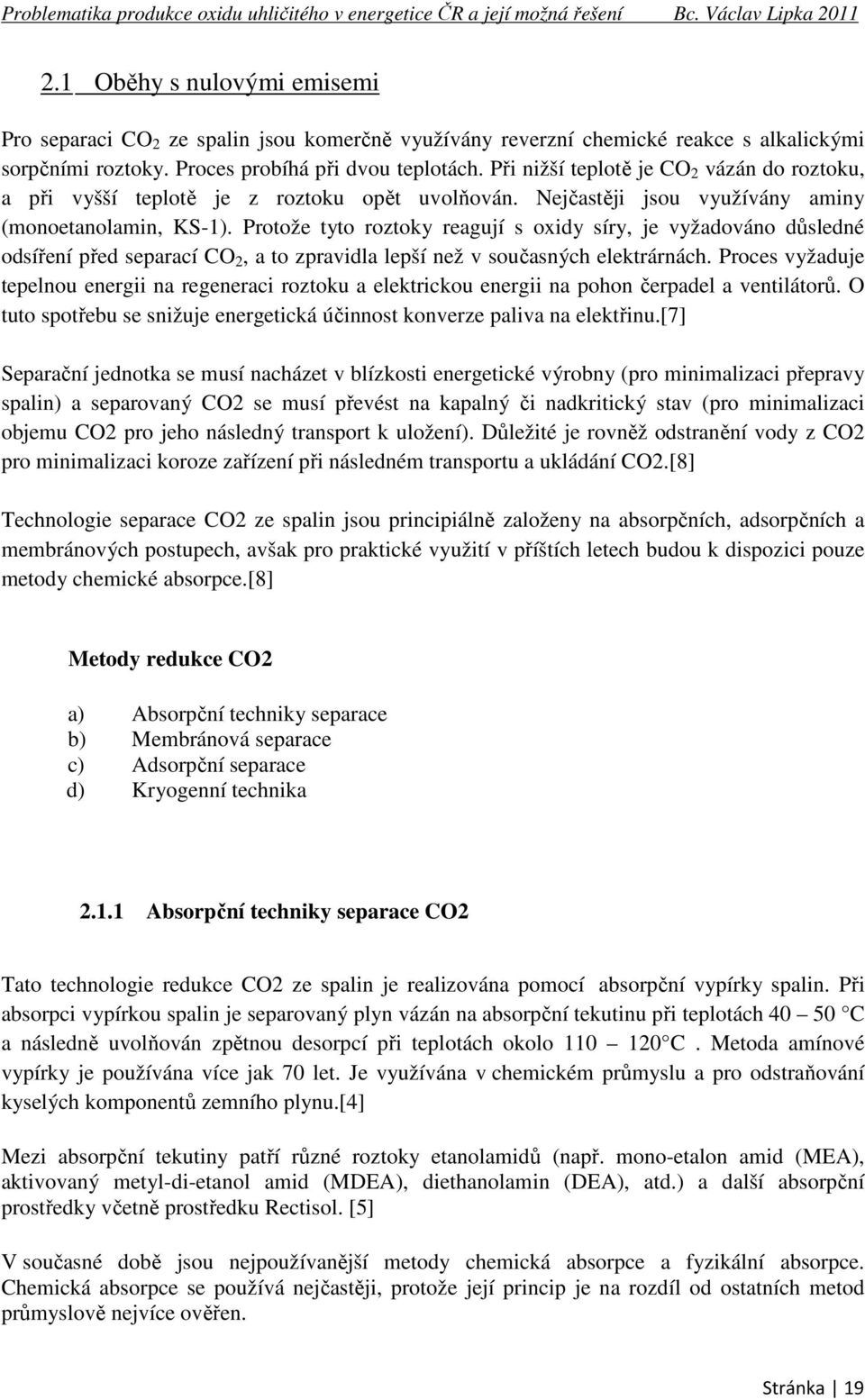 Protože tyto roztoky reagují s oxidy síry, je vyžadováno důsledné odsíření před separací CO 2, a to zpravidla lepší než v současných elektrárnách.