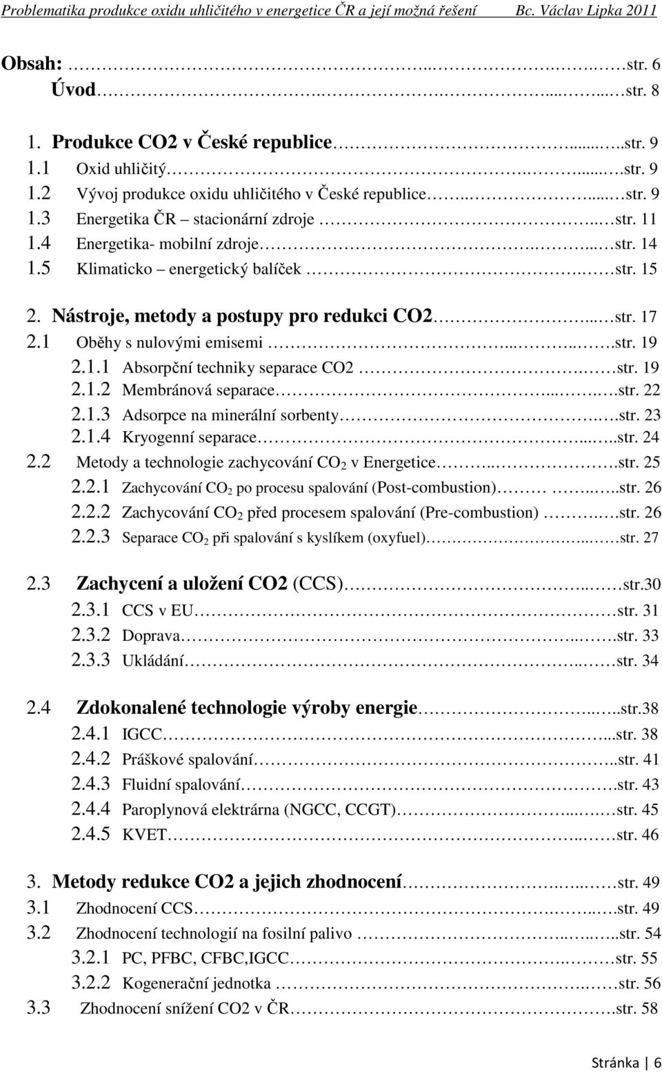str. 19 2.1.2 Membránová separace.....str. 22 2.1.3 Adsorpce na minerální sorbenty..str. 23 2.1.4 Kryogenní separace.....str. 24 2.2 Metody a technologie zachycování CO 2 v Energetice...str. 25 2.2.1 Zachycování CO 2 po procesu spalování (Post-combustion).