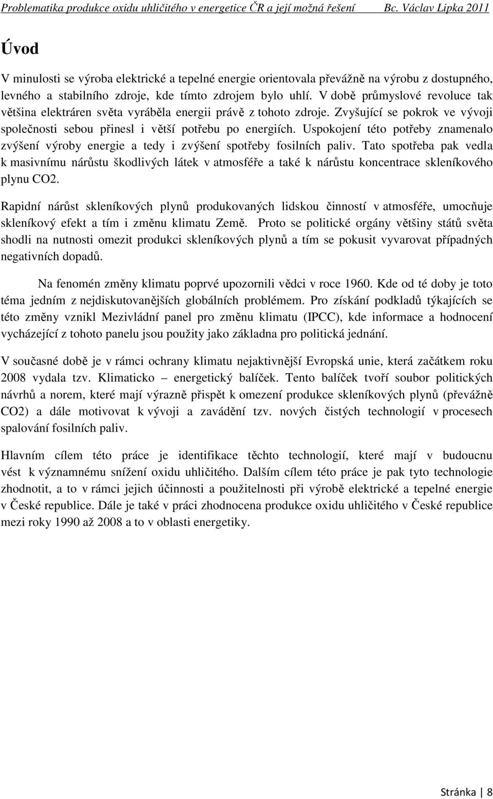 Uspokojení této potřeby znamenalo zvýšení výroby energie a tedy i zvýšení spotřeby fosilních paliv.