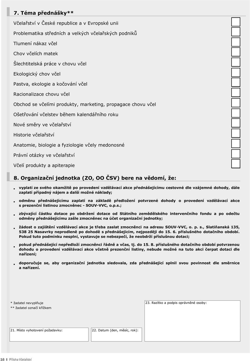 Historie v ela ství Anatomie, biologie a fyziologie v ely medonosné Právní otázky ve v ela ství V elí produkty a apiterapie 8.