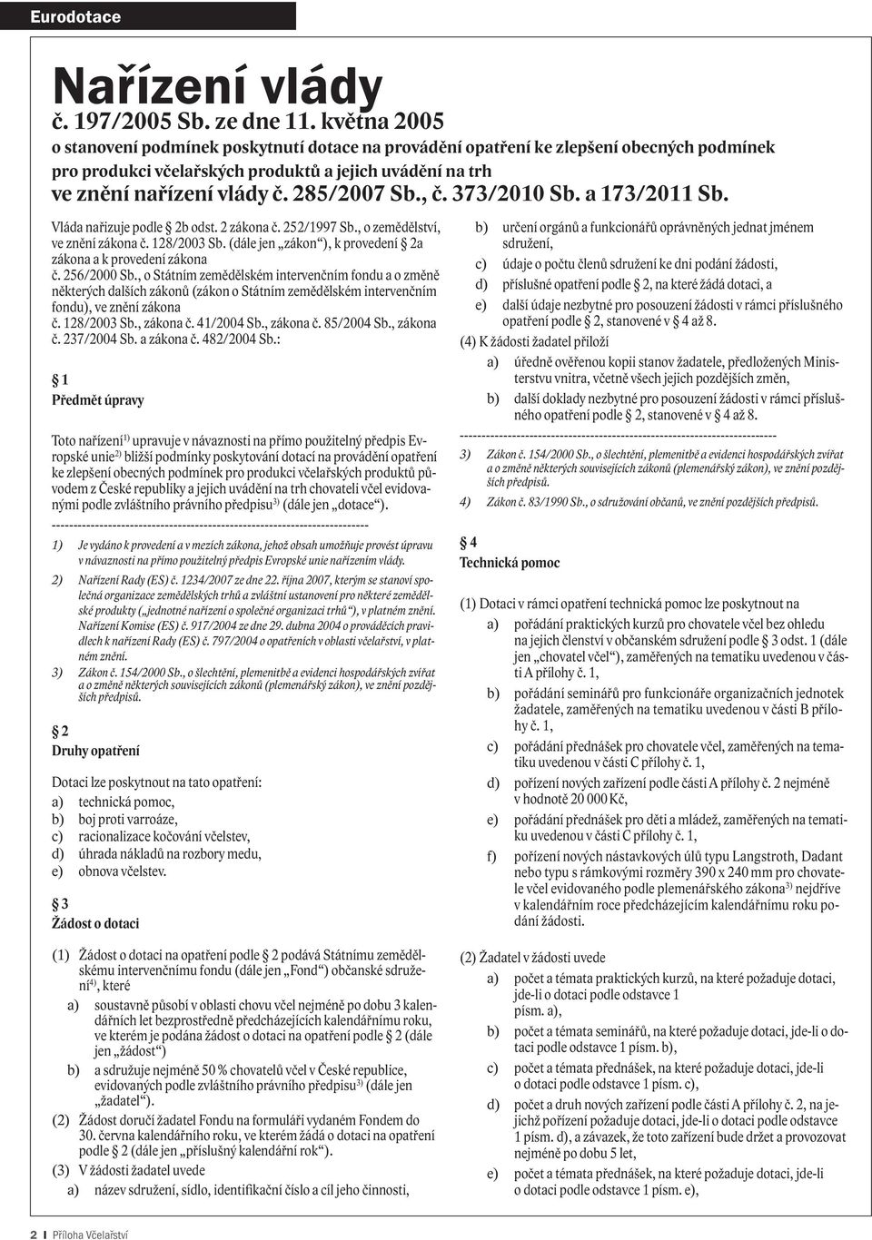 , č. 373/2010 Sb. a 173/2011 Sb. Vláda nařizuje podle 2b odst. 2 zákona č. 252/1997 Sb., o zemědělství, ve znění zákona č. 128/2003 Sb. (dále jen zákon ), k provedení 2a zákona a k provedení zákona č.