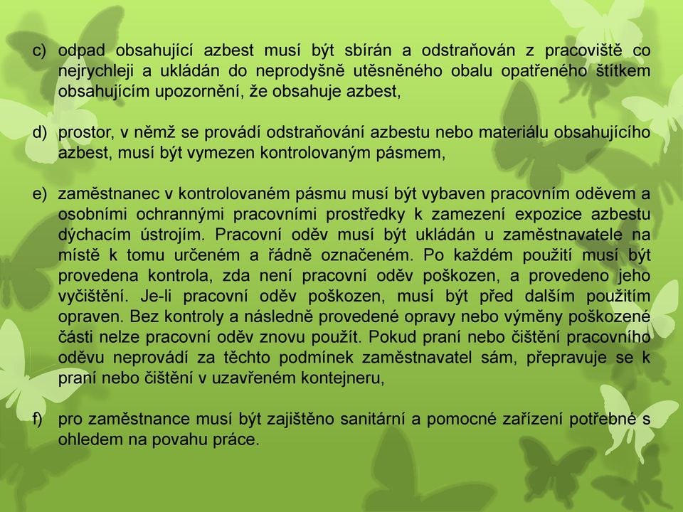 osobními ochrannými pracovními prostředky k zamezení expozice azbestu dýchacím ústrojím. Pracovní oděv musí být ukládán u zaměstnavatele na místě k tomu určeném a řádně označeném.