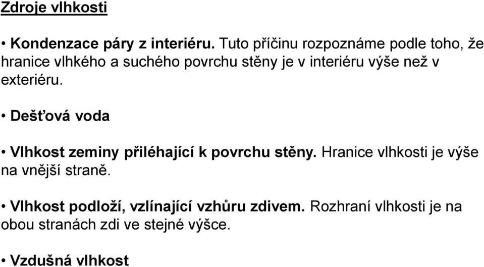 výše než v exteriéru. Dešťová voda Vlhkost zeminy přiléhající k povrchu stěny.