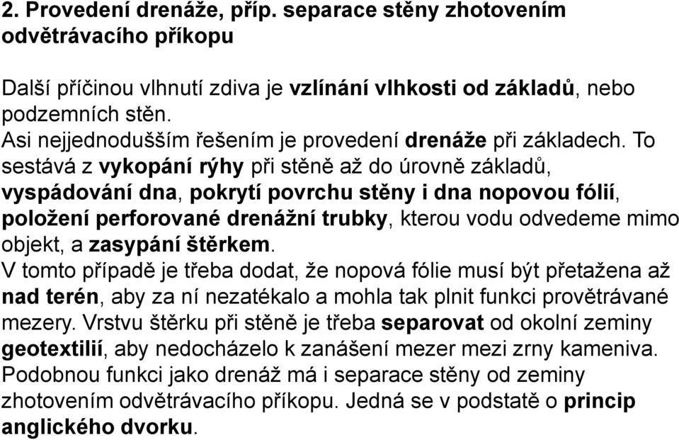 To sestává z vykopání rýhy při stěně až do úrovně základů, vyspádování dna, pokrytí povrchu stěny i dna nopovou fólií, položení perforované drenážní trubky, kterou vodu odvedeme mimo objekt, a