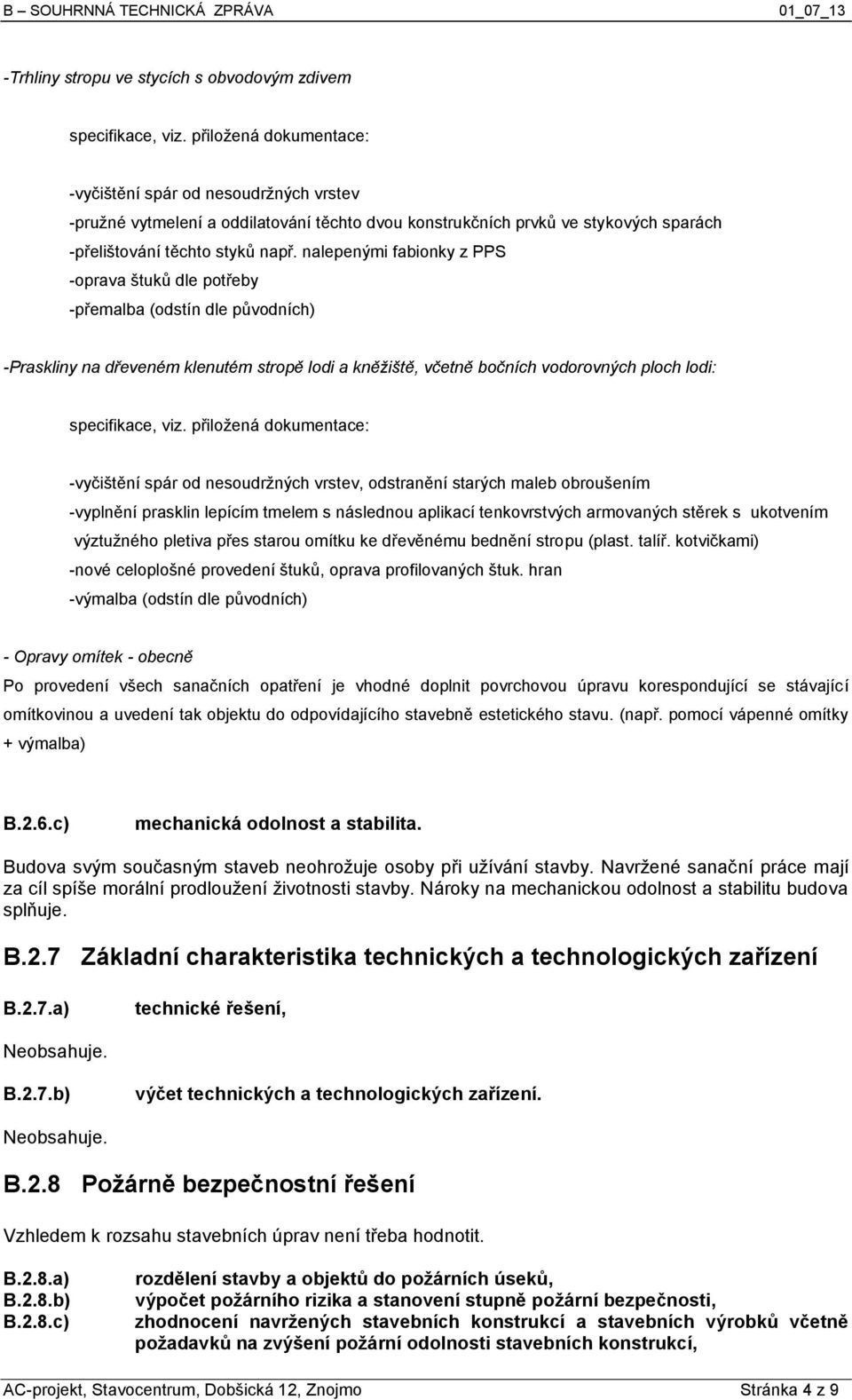 nalepenými fabionky z PPS -oprava štuků dle potřeby -přemalba (odstín dle původních) -Praskliny na dřeveném klenutém stropě lodi a kněžiště, včetně bočních vodorovných ploch lodi: specifikace, viz.