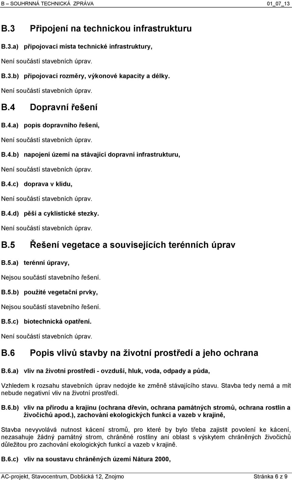 B.5.b) použité vegetační prvky, Nejsou součástí stavebního řešení. B.5.c) biotechnická opatření. B.6 