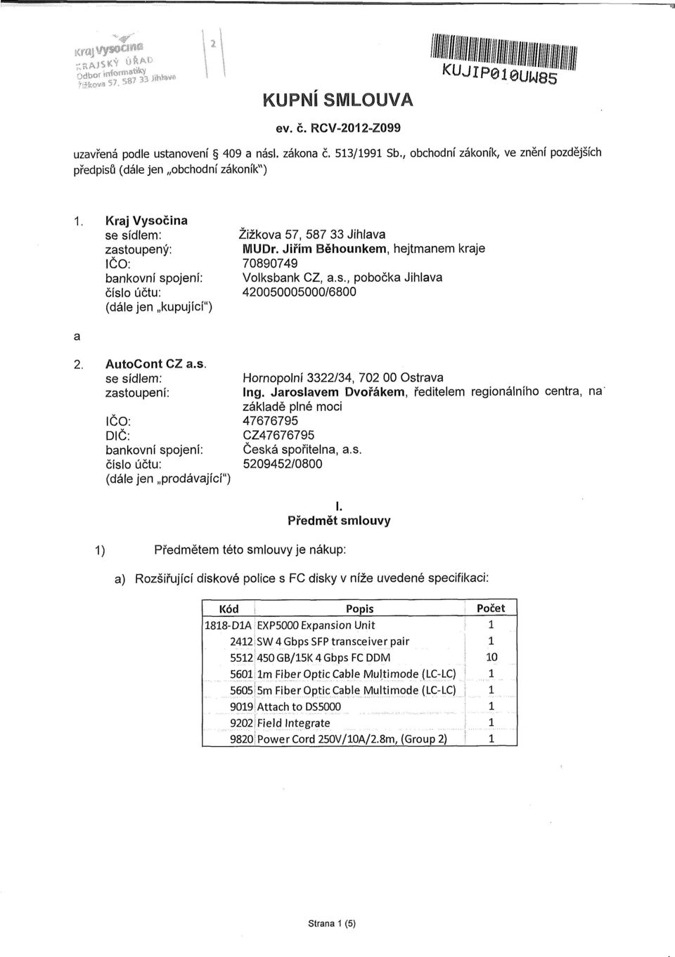 MUDr. Jiřím Běhounkem, hejtmanem kraje 70890749 Volksbank CZ, a.s., pobočka Jihlava 420050005000/6800 AutoCont CZ a.s. se sídlem: zastoupení: IČO: DIČ: bankovní spojení: číslo účtu: (dále jen prodávající") Hornopolní 3322/34, 702 00 Ostrava Ing.