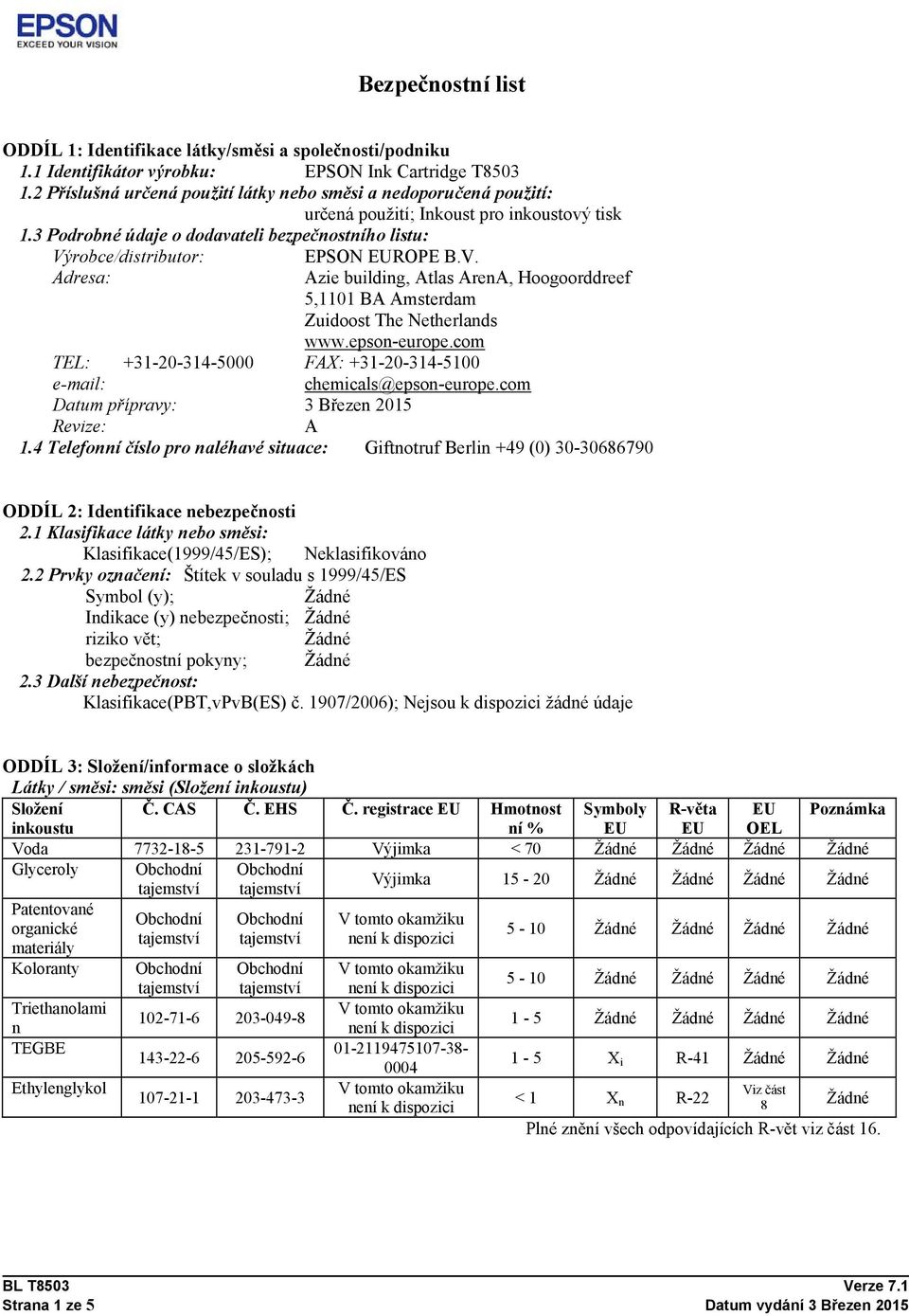 3 Podrobné údaje o dodavateli bezpečnostního listu: Výrobce/distributor: Adresa: EPSON EUROPE B.V. Azie building, Atlas ArenA, Hoogoorddreef 5,1101 BA Amsterdam Zuidoost The Netherlands www.