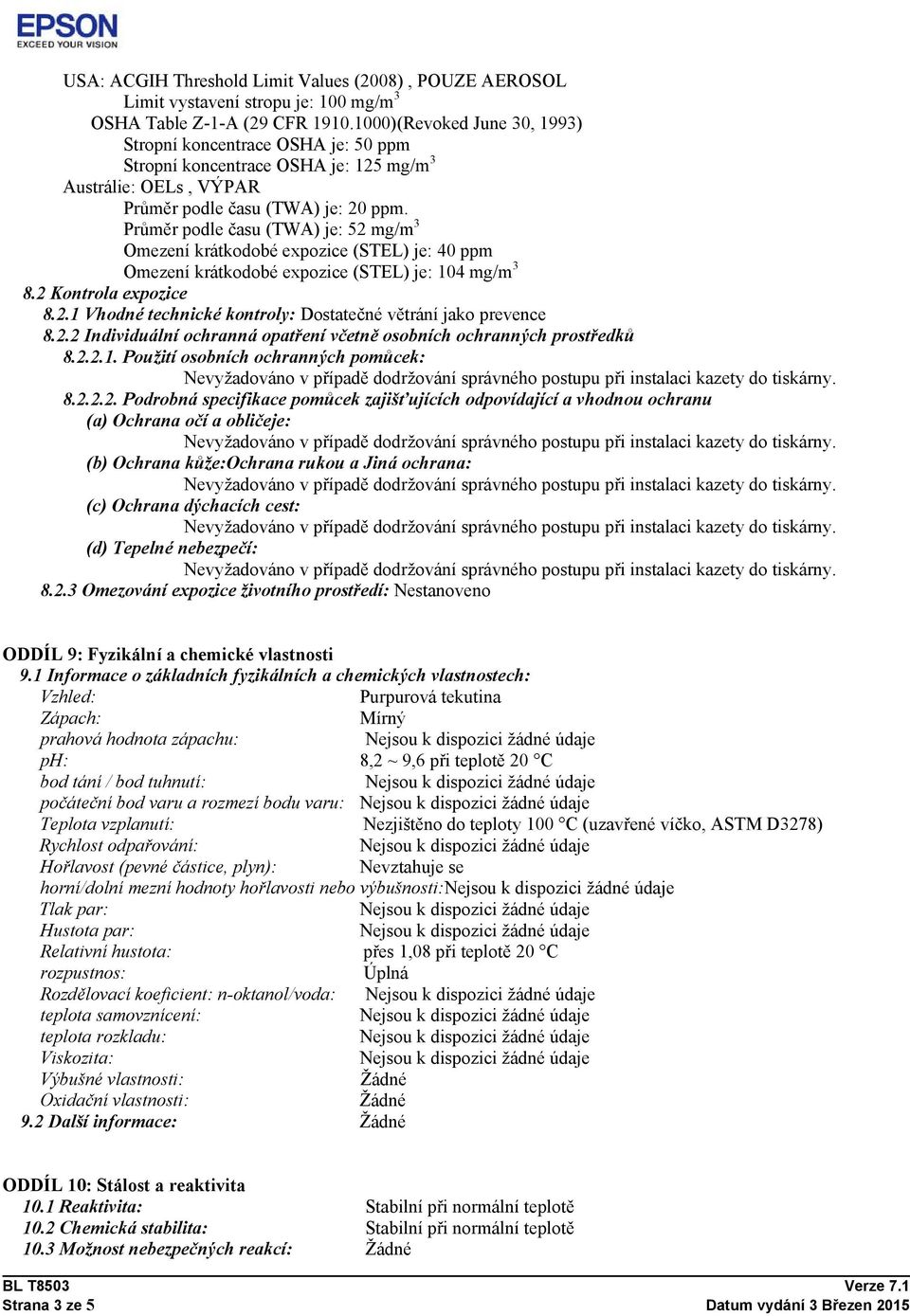 Průměr podle času (TWA) je: 52 mg/m 3 Omezení krátkodobé expozice (STEL) je: 40 ppm Omezení krátkodobé expozice (STEL) je: 104 mg/m 3 8.2 Kontrola expozice 8.2.1 Vhodné technické kontroly: Dostatečné větrání jako prevence 8.