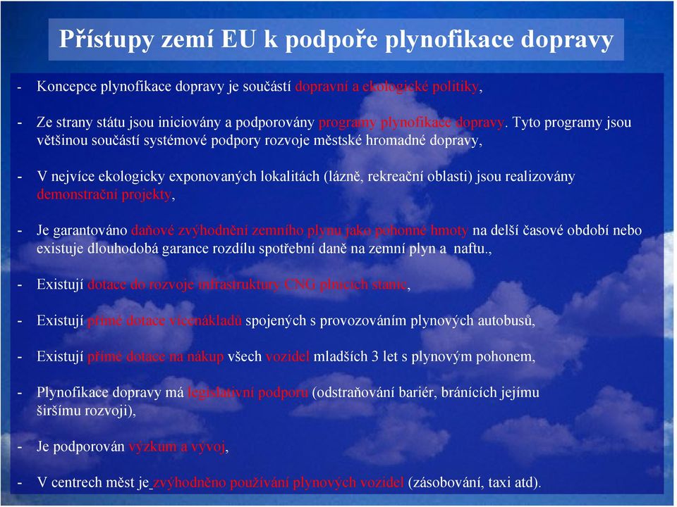 projekty, - Je garantováno daňové zvýhodnění zemního plynu jako pohonné hmoty na delší časové období nebo existuje dlouhodobá garance rozdílu spotřební daně na zemní plyn a naftu.