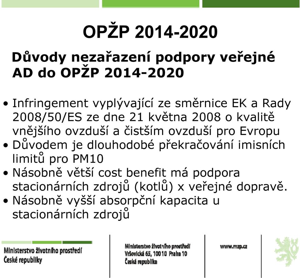 Evropu Důvodem je dlouhodobé překračování imisních limitů pro PM10 Násobně větší cost benefit má