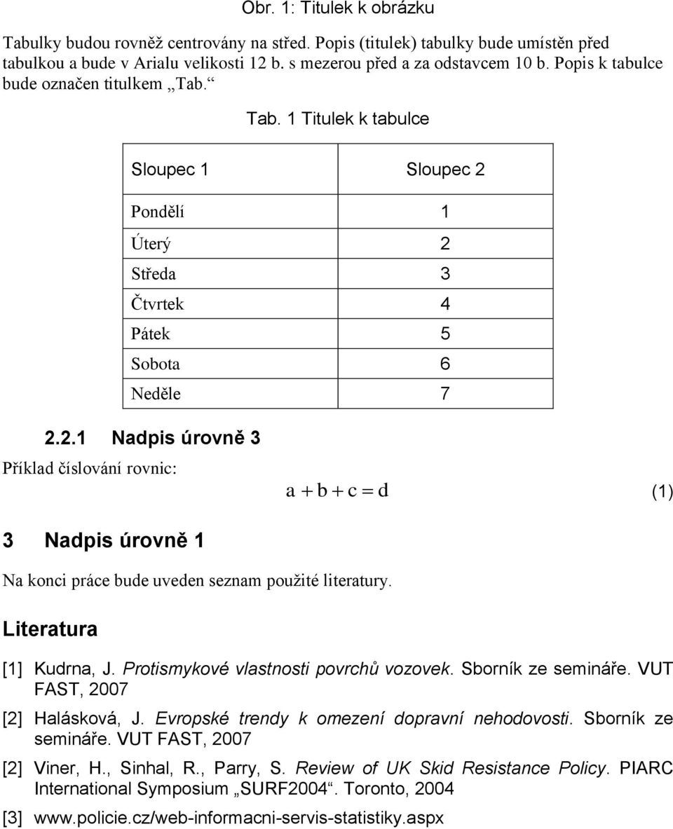 Pondělí 1 Úterý 2 Středa 3 Čtvrtek 4 Pátek 5 Sobota 6 Neděle 7 2.2.1 Nadpis úrovně 3 Příklad číslování rovnic: 3 Nadpis úrovně 1 a b c d (1) Na konci práce bude uveden seznam použité literatury.