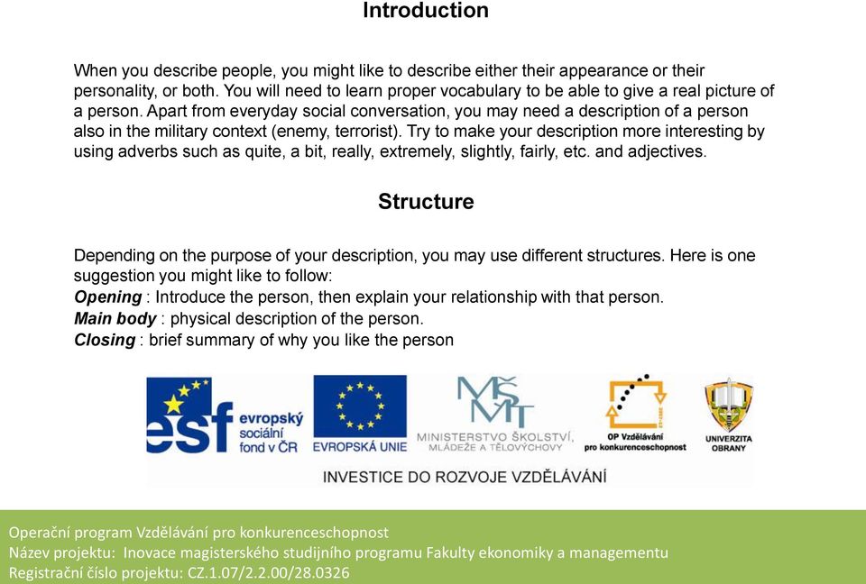 Apart from everyday social conversation, you may need a description of a person also in the military context (enemy, terrorist).