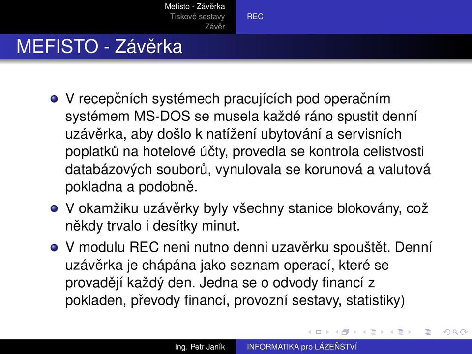 pokladna a podobně. V okamžiku uzávěrky byly všechny stanice blokovány, což někdy trvalo i desítky minut. V modulu REC neni nutno denni uzavěrku spouštět.