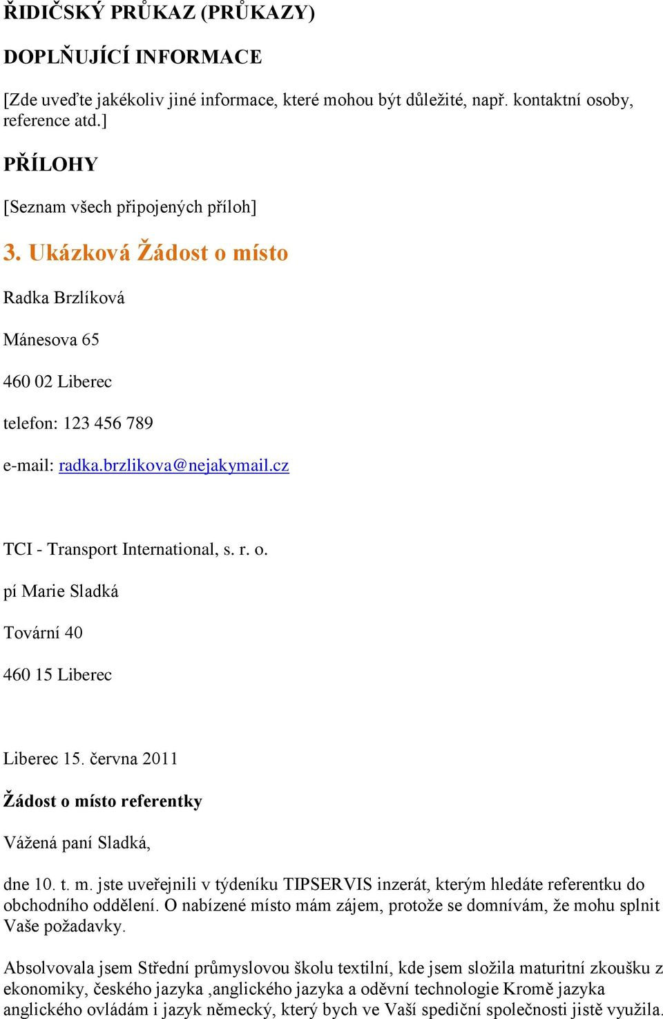 června 2011 Žádost o místo referentky Vážená paní Sladká, dne 10. t. m. jste uveřejnili v týdeníku TIPSERVIS inzerát, kterým hledáte referentku do obchodního oddělení.