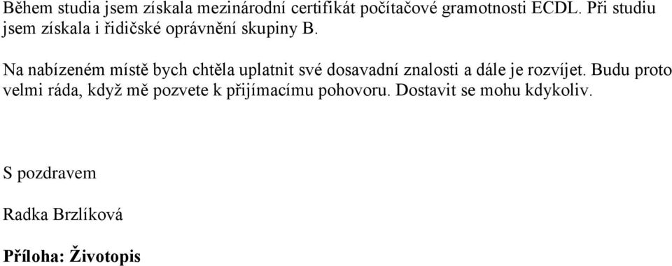 Na nabízeném místě bych chtěla uplatnit své dosavadní znalosti a dále je rozvíjet.