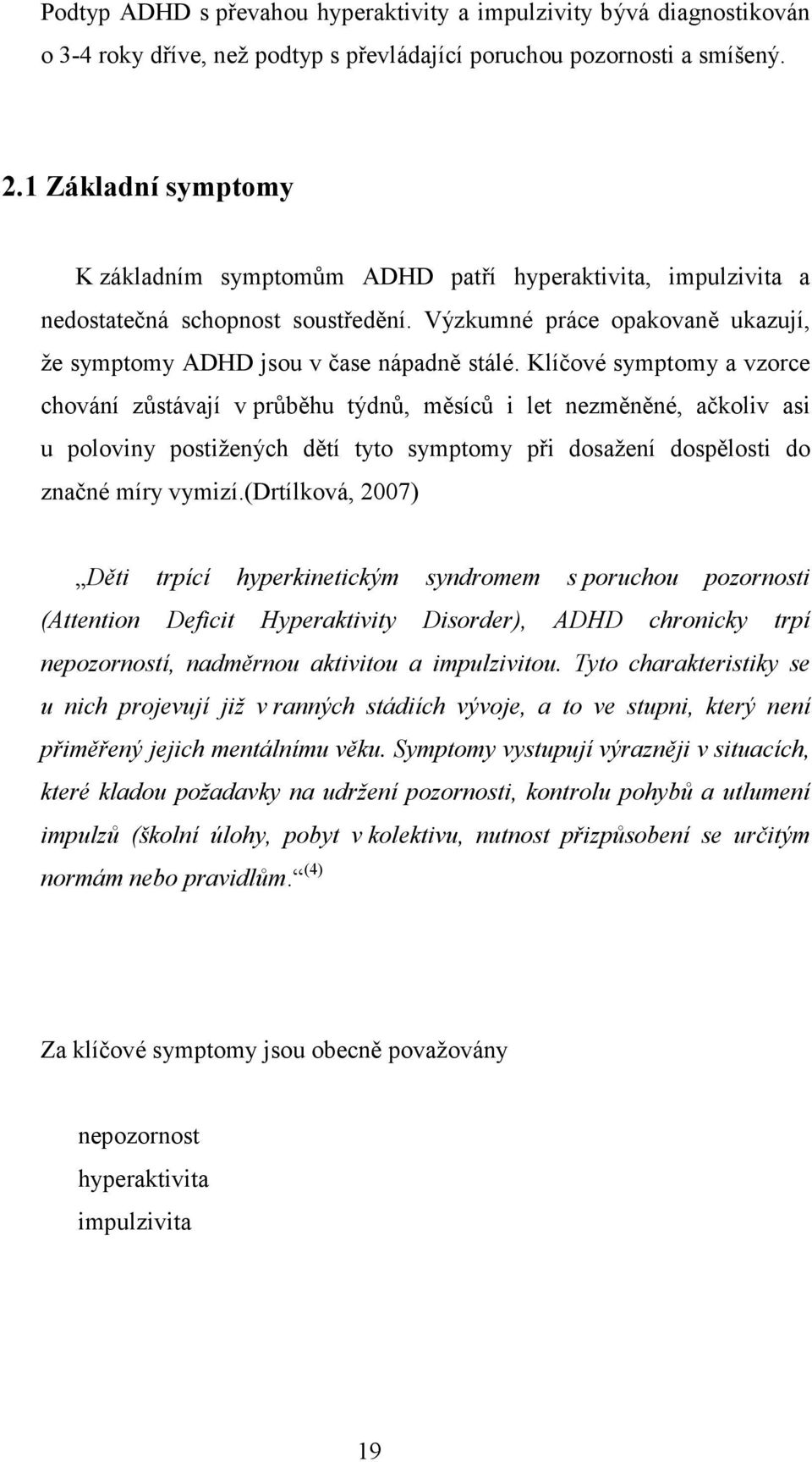 Klíčové symptomy a vzorce chování zůstávají v průběhu týdnů, měsíců i let nezměněné, ačkoliv asi u poloviny postižených dětí tyto symptomy při dosažení dospělosti do značné míry vymizí.