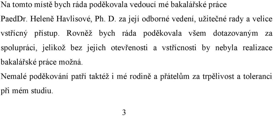 Rovněž bych ráda poděkovala všem dotazovaným za spolupráci, jelikož bez jejich otevřenosti a