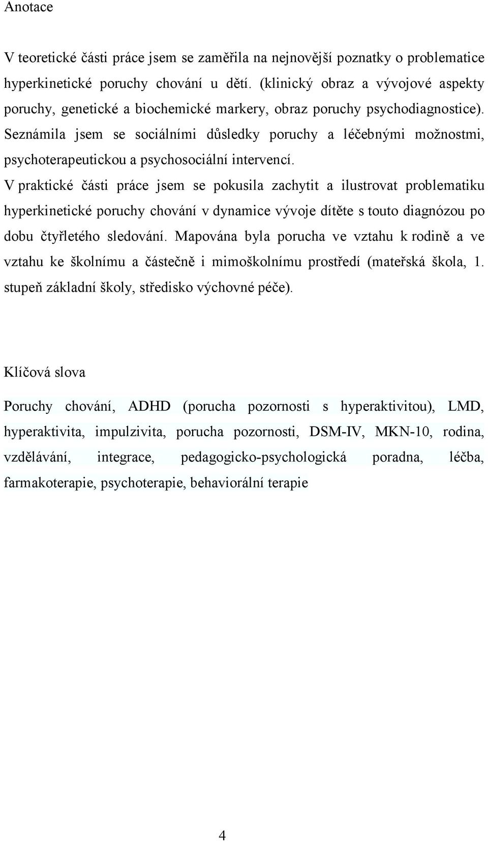 Seznámila jsem se sociálními důsledky poruchy a léčebnými možnostmi, psychoterapeutickou a psychosociální intervencí.