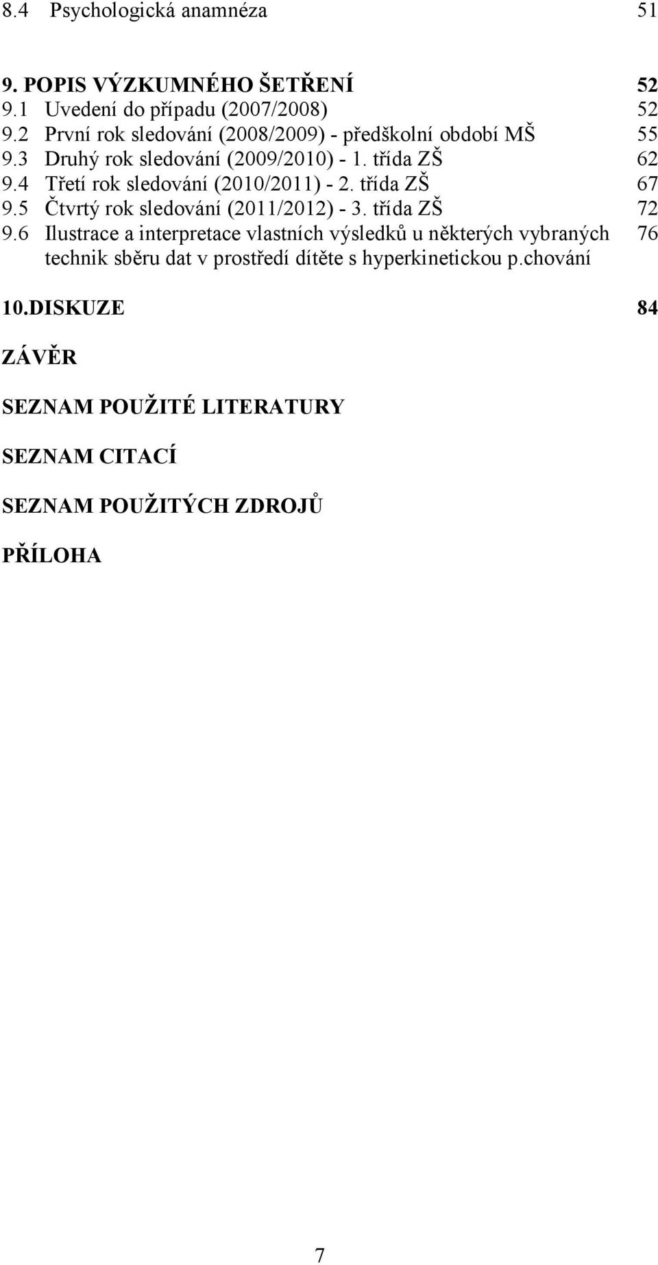 4 Třetí rok sledování (2010/2011) - 2. třída ZŠ 67 9.5 Čtvrtý rok sledování (2011/2012) - 3. třída ZŠ 72 9.