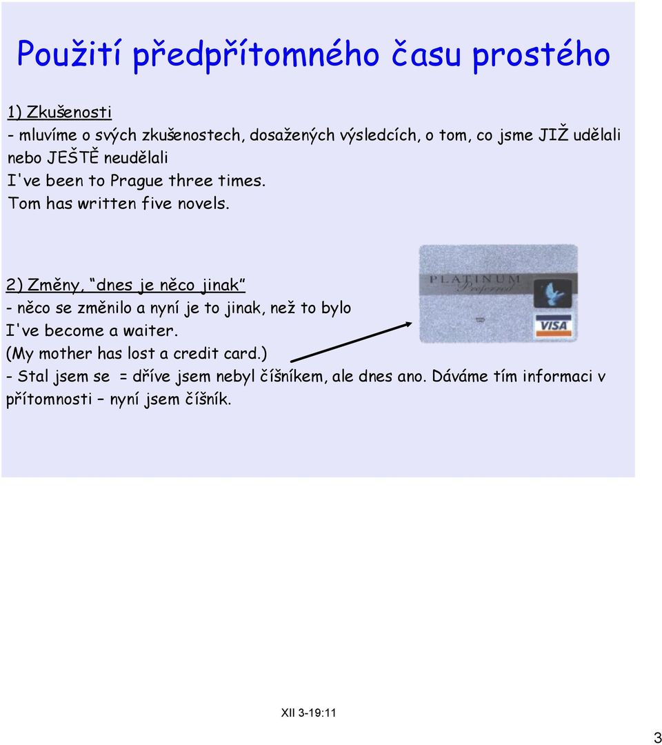 2) Změny, dnes je něco jinak - něco se změnilo a nyní je to jinak, než to bylo I've become a waiter.