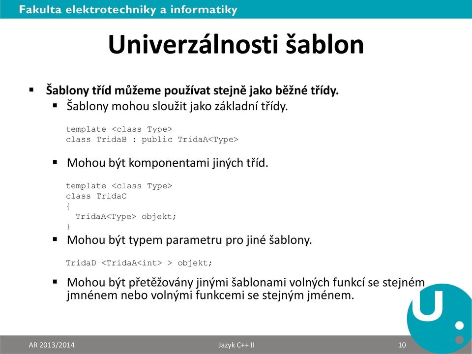 template <class Type> class TridaC { TridaA<Type> objekt; } Mohou být typem parametru pro jiné šablony.