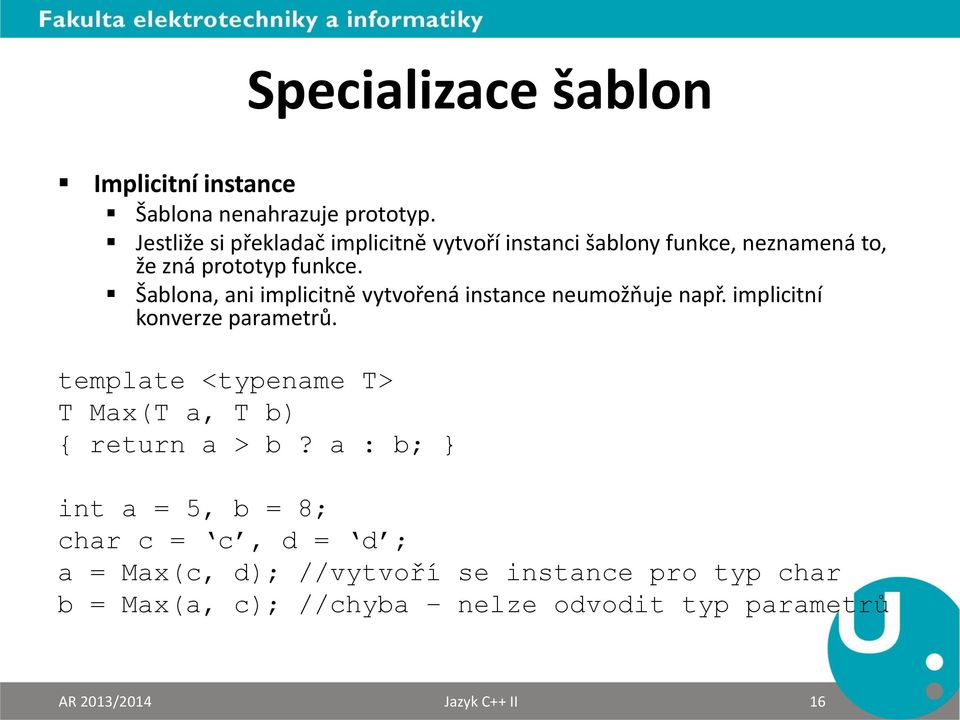 Šablona, ani implicitně vytvořená instance neumožňuje např. implicitní konverze parametrů.