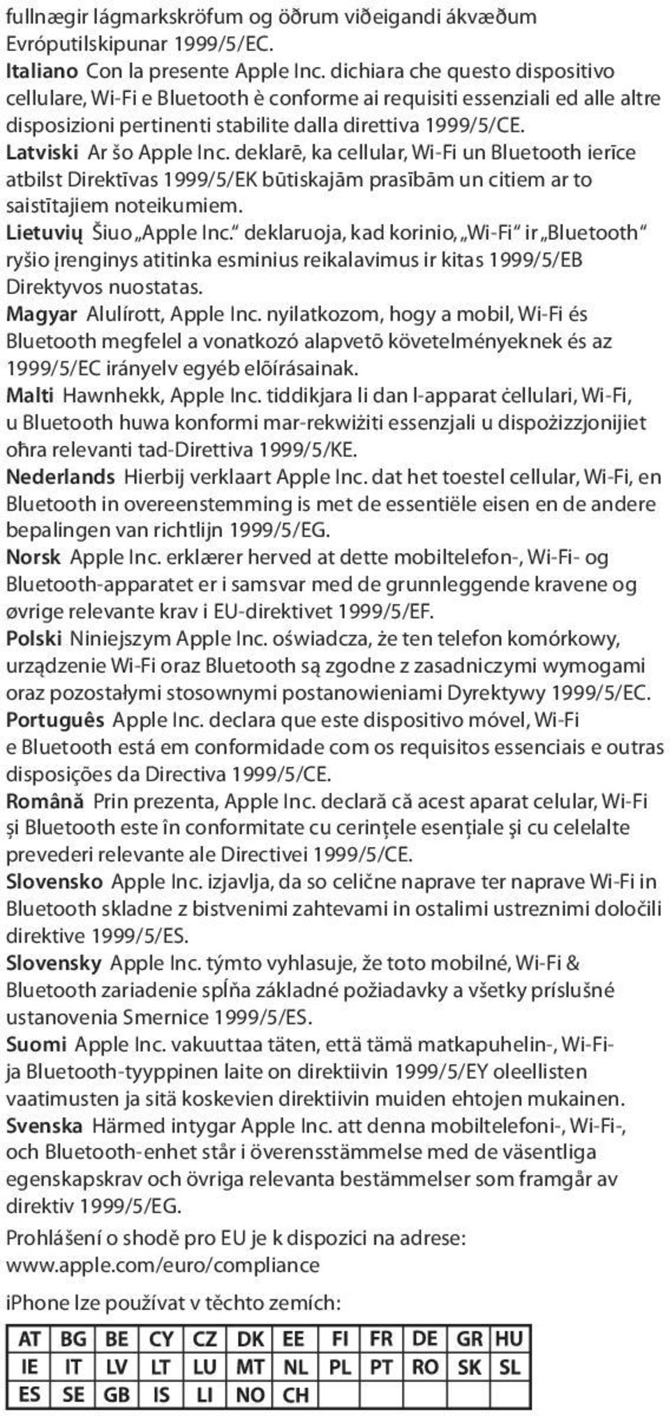 deklarē, ka cellular, Wi-Fi un Bluetooth ierīce atbilst Direktīvas 1999/5/EK būtiskajām prasībām un citiem ar to saistītajiem noteikumiem. Lietuvių Šiuo Apple Inc.
