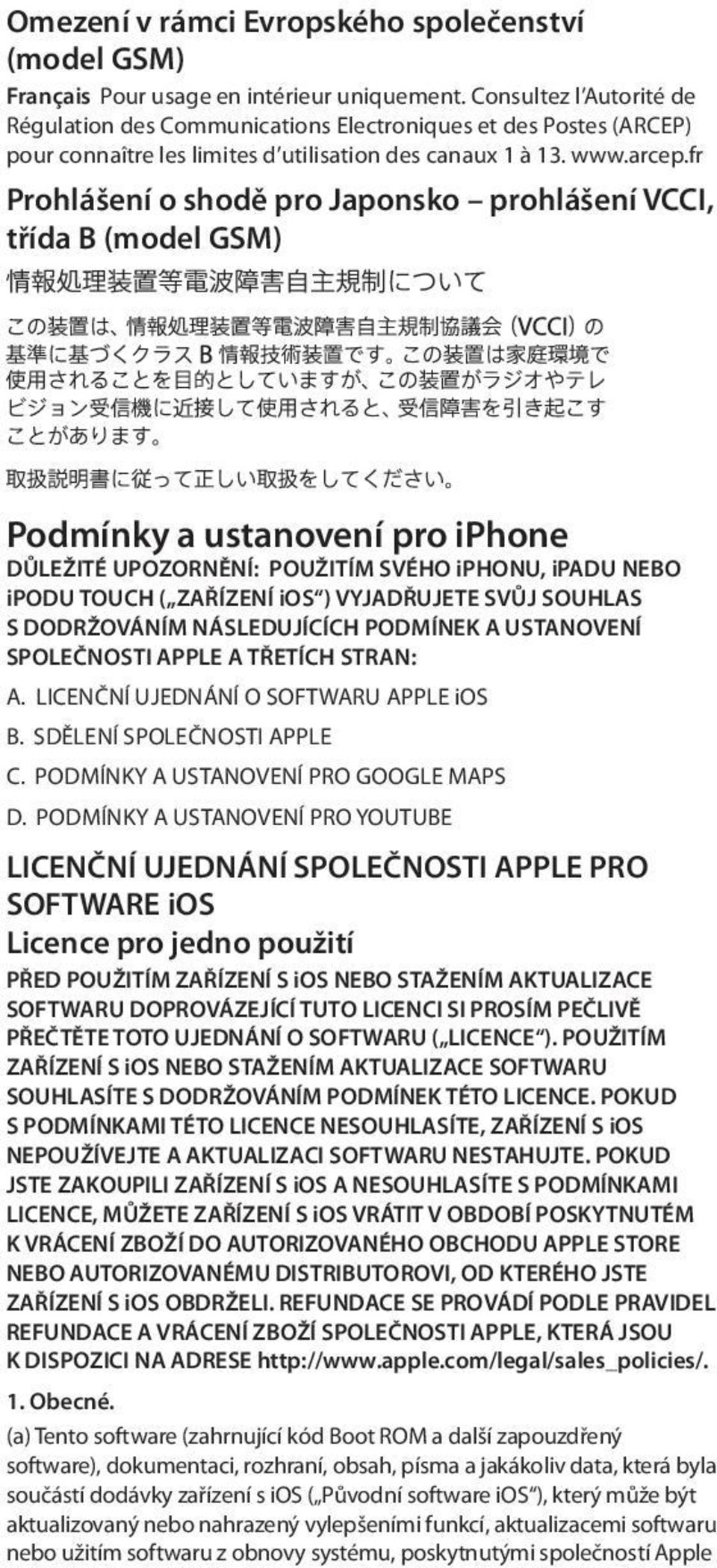 fr Prohlášení o shodě pro Japonsko prohlášení VCCI, třída B (model GSM) Podmínky a ustanovení pro iphone DŮLEŽITÉ UPOZORNĚNÍ: POUŽITÍM SVÉHO iphonu, ipadu NEBO ipodu TOUCH ( ZAŘÍZENÍ ios )