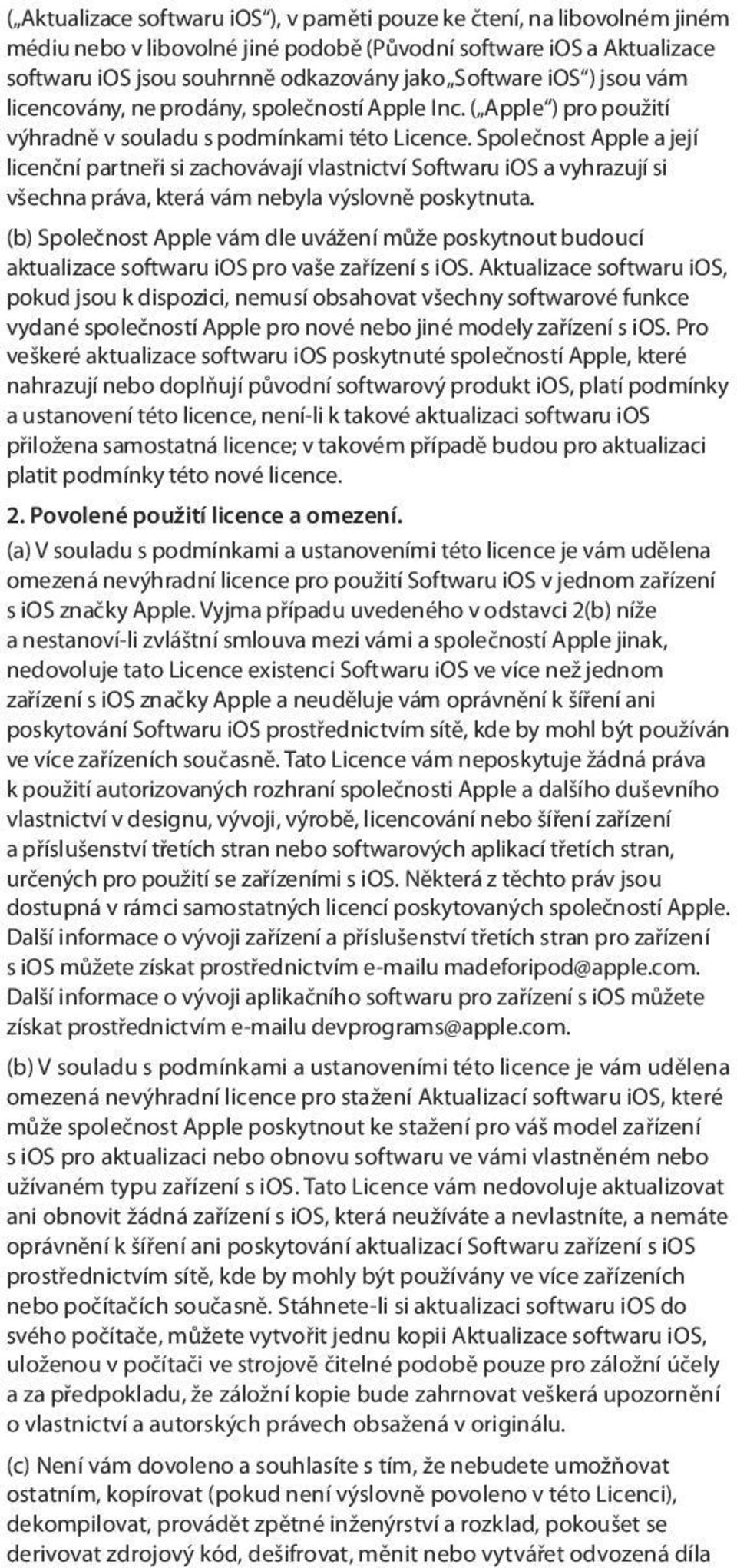 Společnost Apple a její licenční partneři si zachovávají vlastnictví Softwaru ios a vyhrazují si všechna práva, která vám nebyla výslovně poskytnuta.