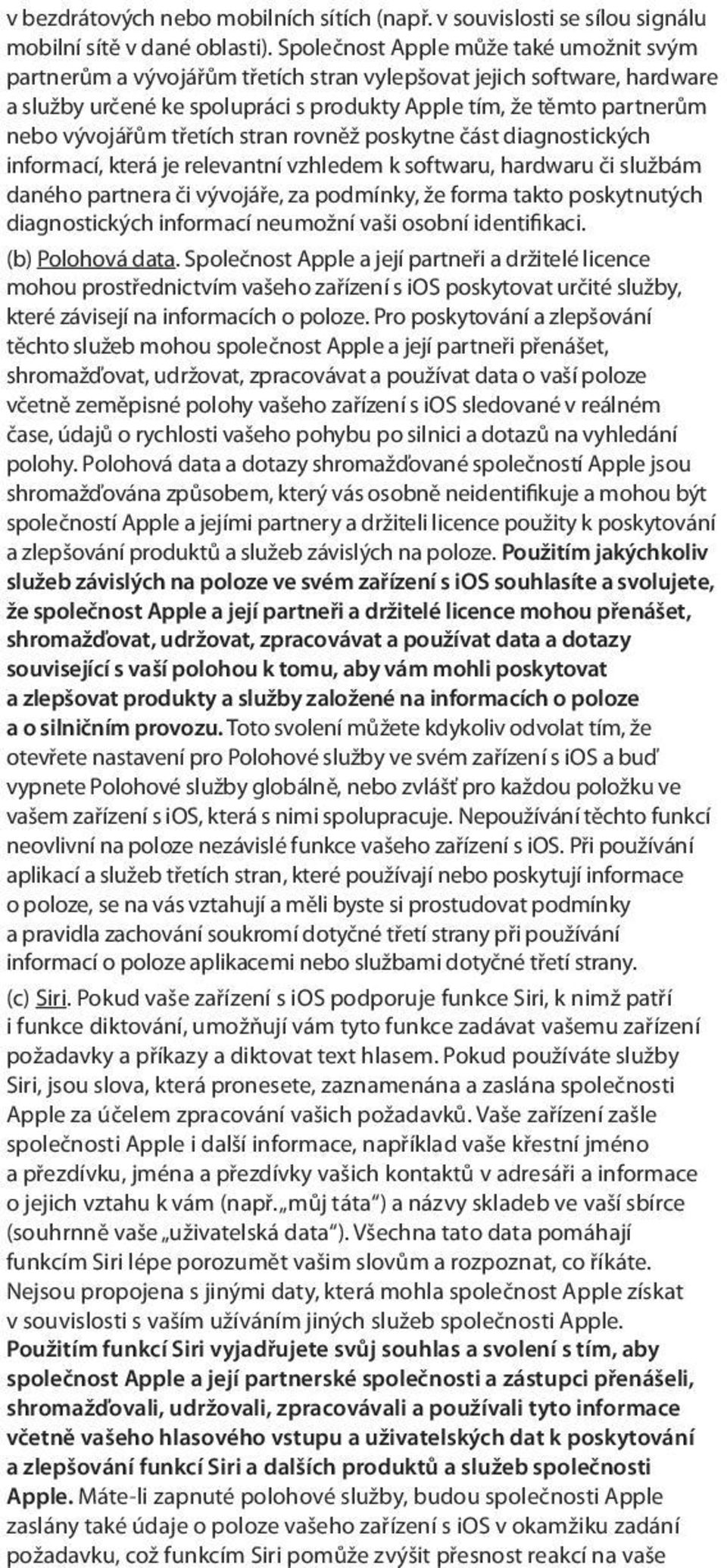 třetích stran rovněž poskytne část diagnostických informací, která je relevantní vzhledem k softwaru, hardwaru či službám daného partnera či vývojáře, za podmínky, že forma takto poskytnutých