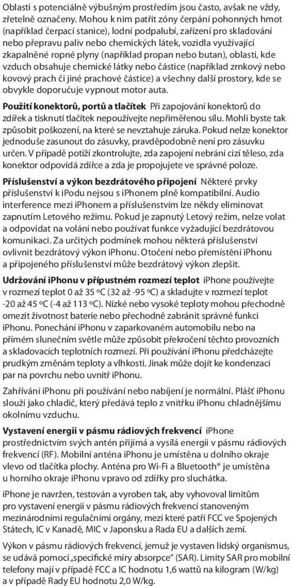 plyny (například propan nebo butan), oblasti, kde vzduch obsahuje chemické látky nebo částice (například zrnkový nebo kovový prach či jiné prachové částice) a všechny další prostory, kde se obvykle