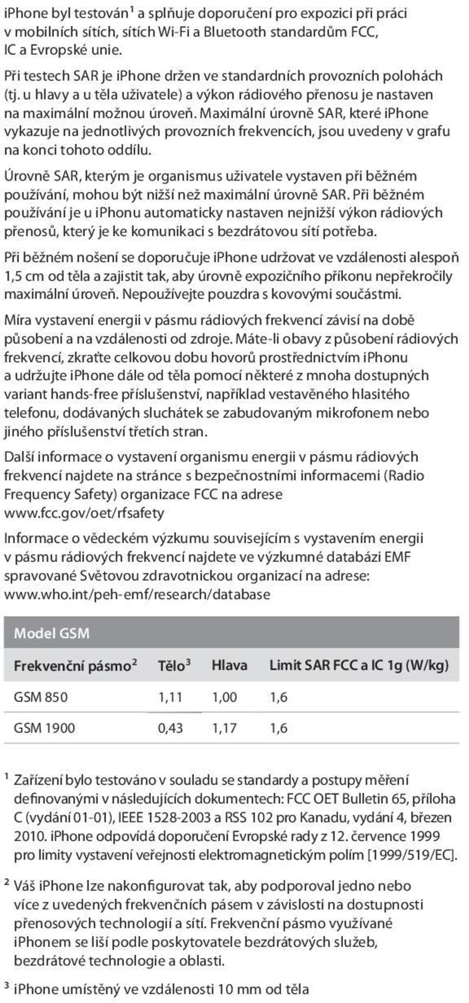 Maximální úrovně SAR, které iphone vykazuje na jednotlivých provozních frekvencích, jsou uvedeny v grafu na konci tohoto oddílu.