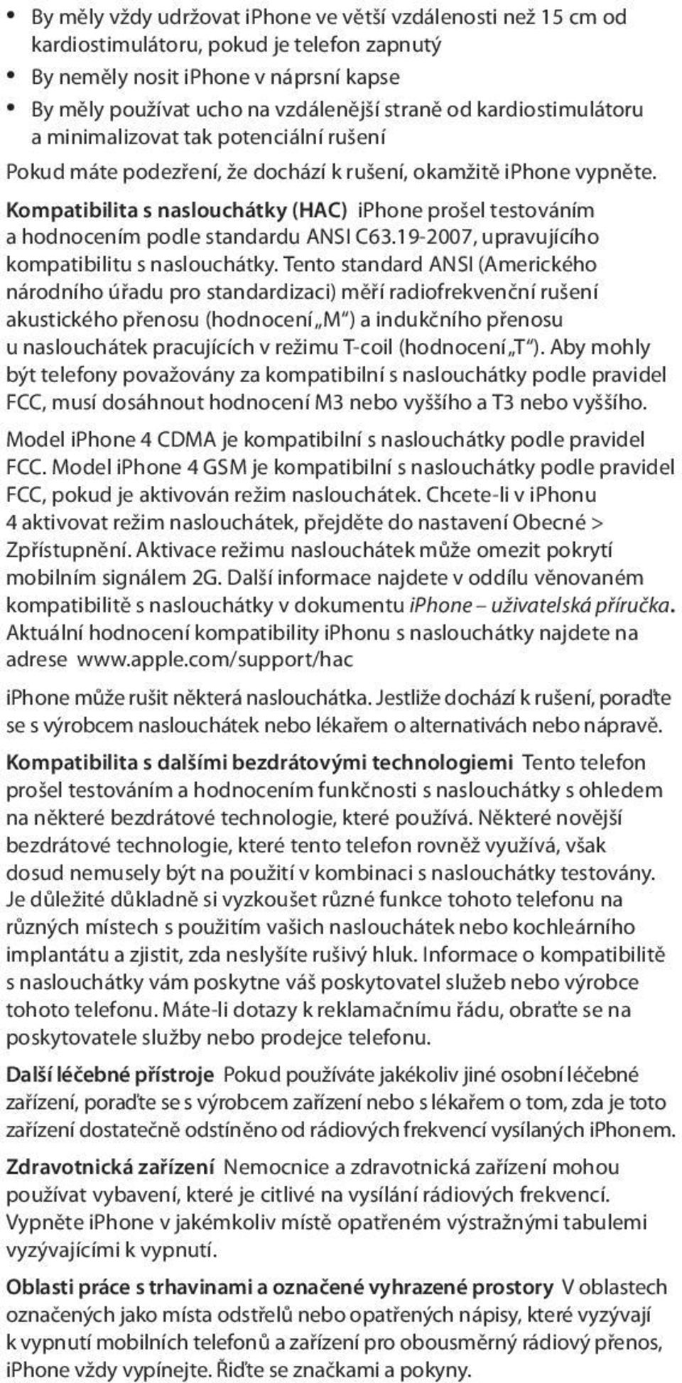 Kompatibilita s naslouchátky (HAC) iphone prošel testováním a hodnocením podle standardu ANSI C63.19-2007, upravujícího kompatibilitu s naslouchátky.