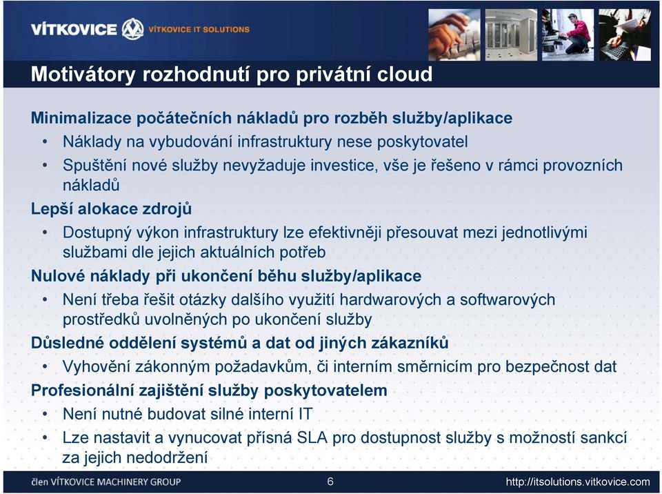 ukončení běhu služby/aplikace Není třeba řešit otázky dalšího využití hardwarových a softwarových prostředků uvolněných po ukončení služby Důsledné oddělení systémů a dat od jiných zákazníků Vyhovění