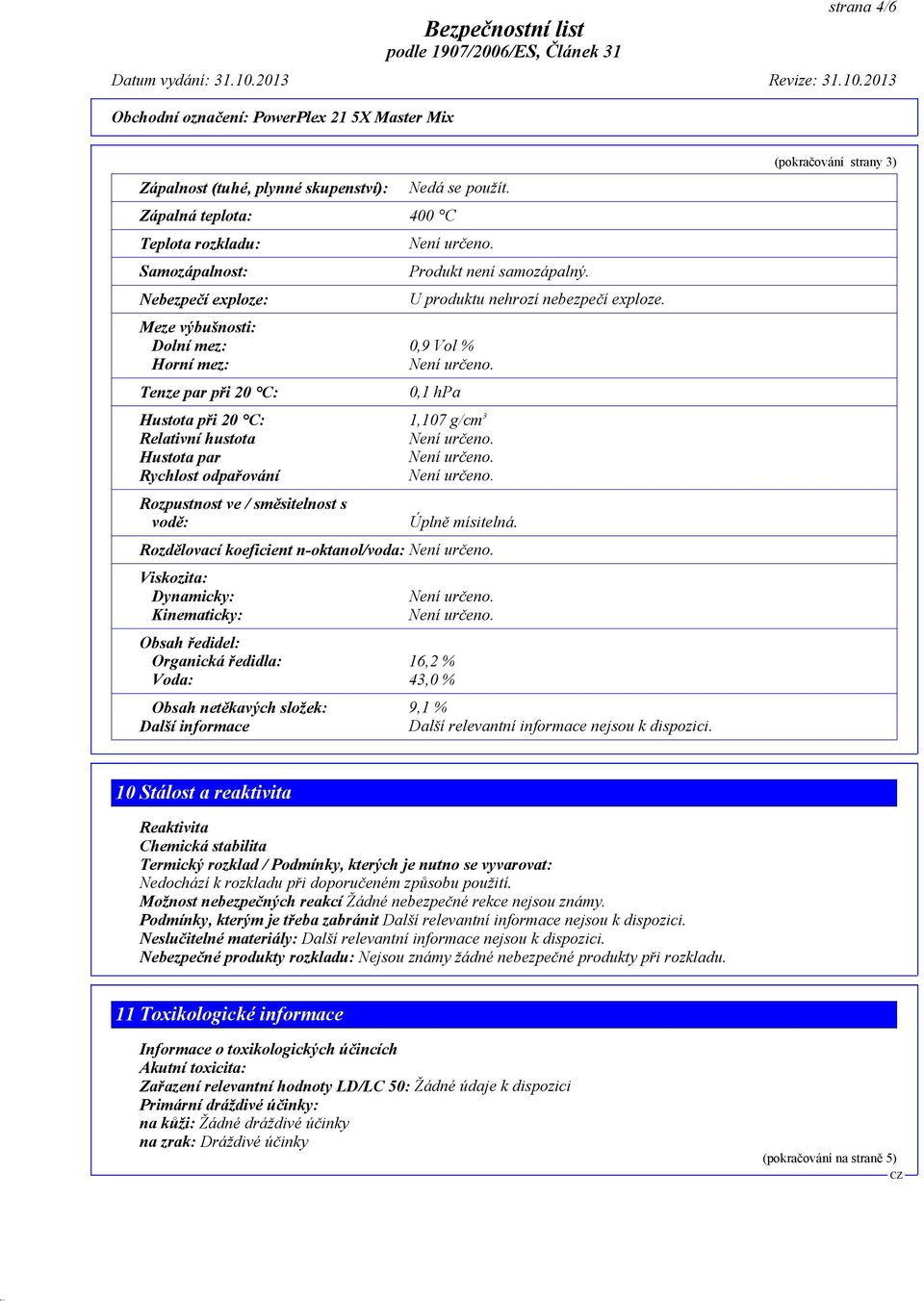 2013 Obchodní označení: PowerPlex 21 5X Master Mix Zápalnost (tuhé, plynné skupenství): Zápalná teplota: 400 C Teplota rozkladu: Samozápalnost: Nebezpečí exploze: Produkt není samozápalný.