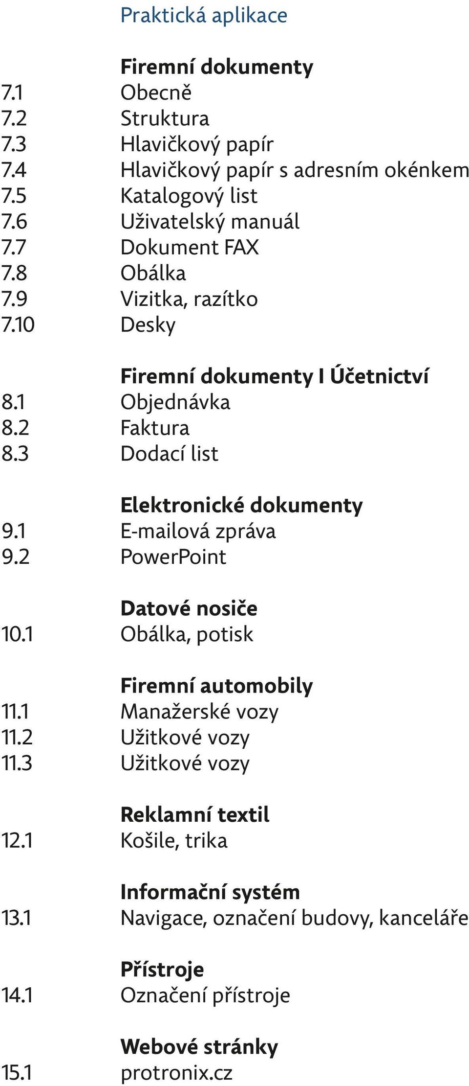 razítko Desky 8.1 8.2 8.3 Firemní dokumenty I Účetnictví Objednávka Faktura Dodací list 9.1 9.2 Elektronické dokumenty E-mailová zpráva PowerPoint 1.