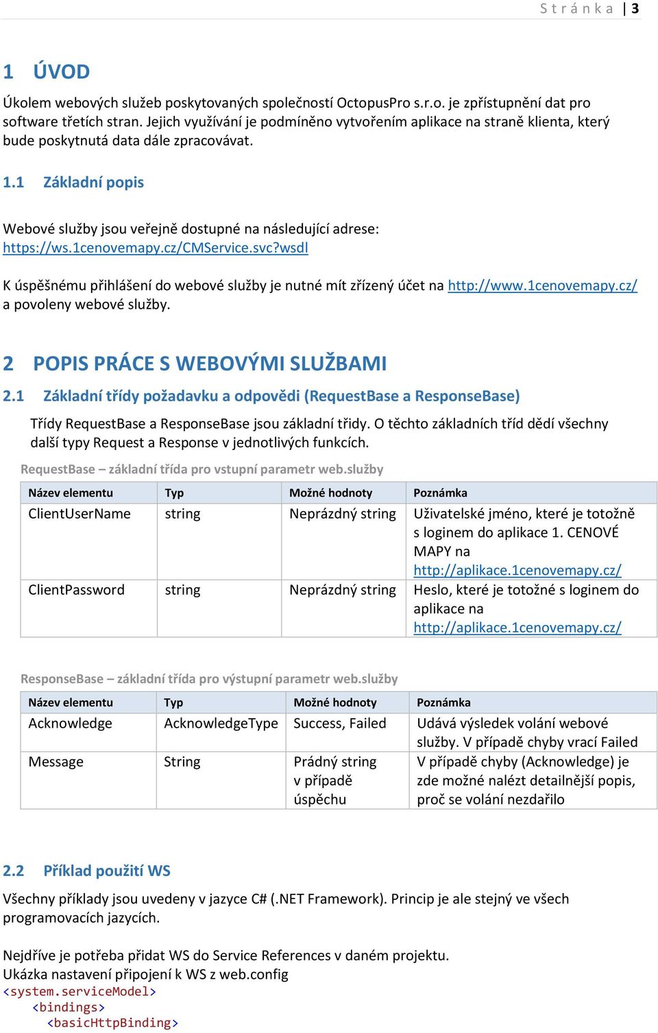 1 Základní popis Webové služby jsou veřejně dostupné na následující adrese: https://ws.1cenovemapy.cz/cmservice.svc?