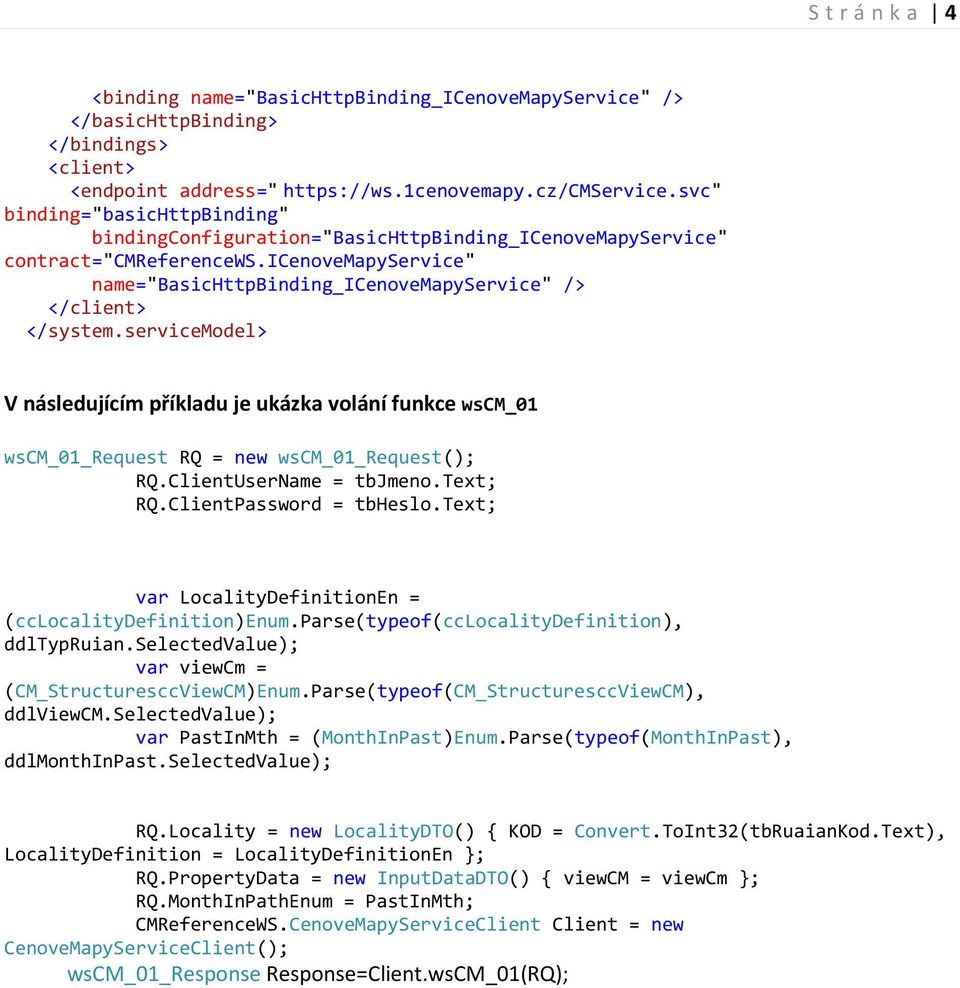 servicemodel> V následujícím příkladu je ukázka volání funkce wscm_01 wscm_01_request RQ = new wscm_01_request(); RQ.ClientUserName = tbjmeno.text; RQ.ClientPassword = tbheslo.