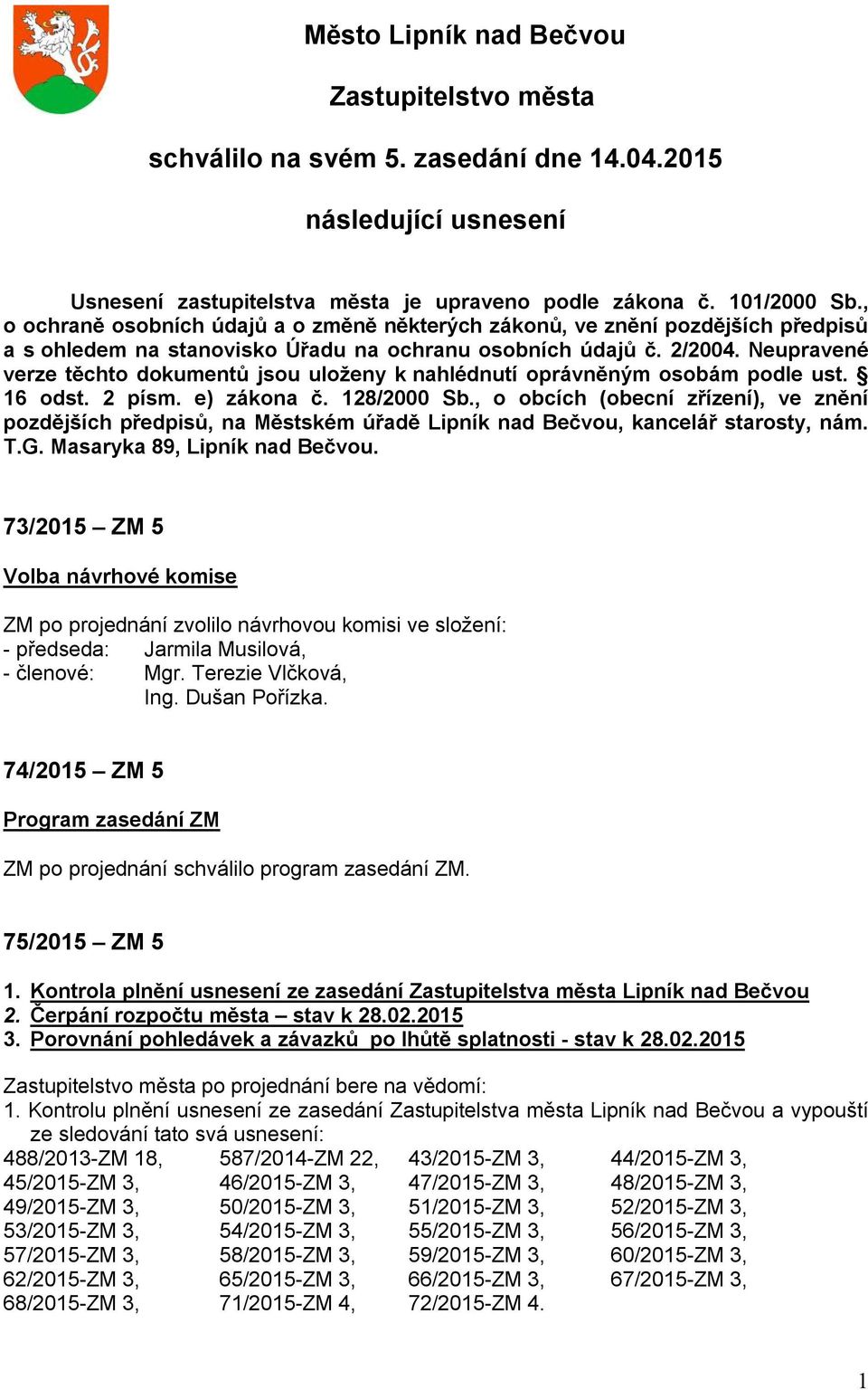 Neupravené verze těchto dokumentů jsou uloženy k nahlédnutí oprávněným osobám podle ust. 16 odst. 2 písm. e) zákona č. 128/2000 Sb.