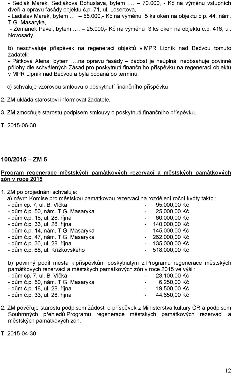 Novosady, b) neschvaluje příspěvek na regeneraci objektů v MPR Lipník nad Bečvou tomuto žadateli: - Pátková Alena, bytem.