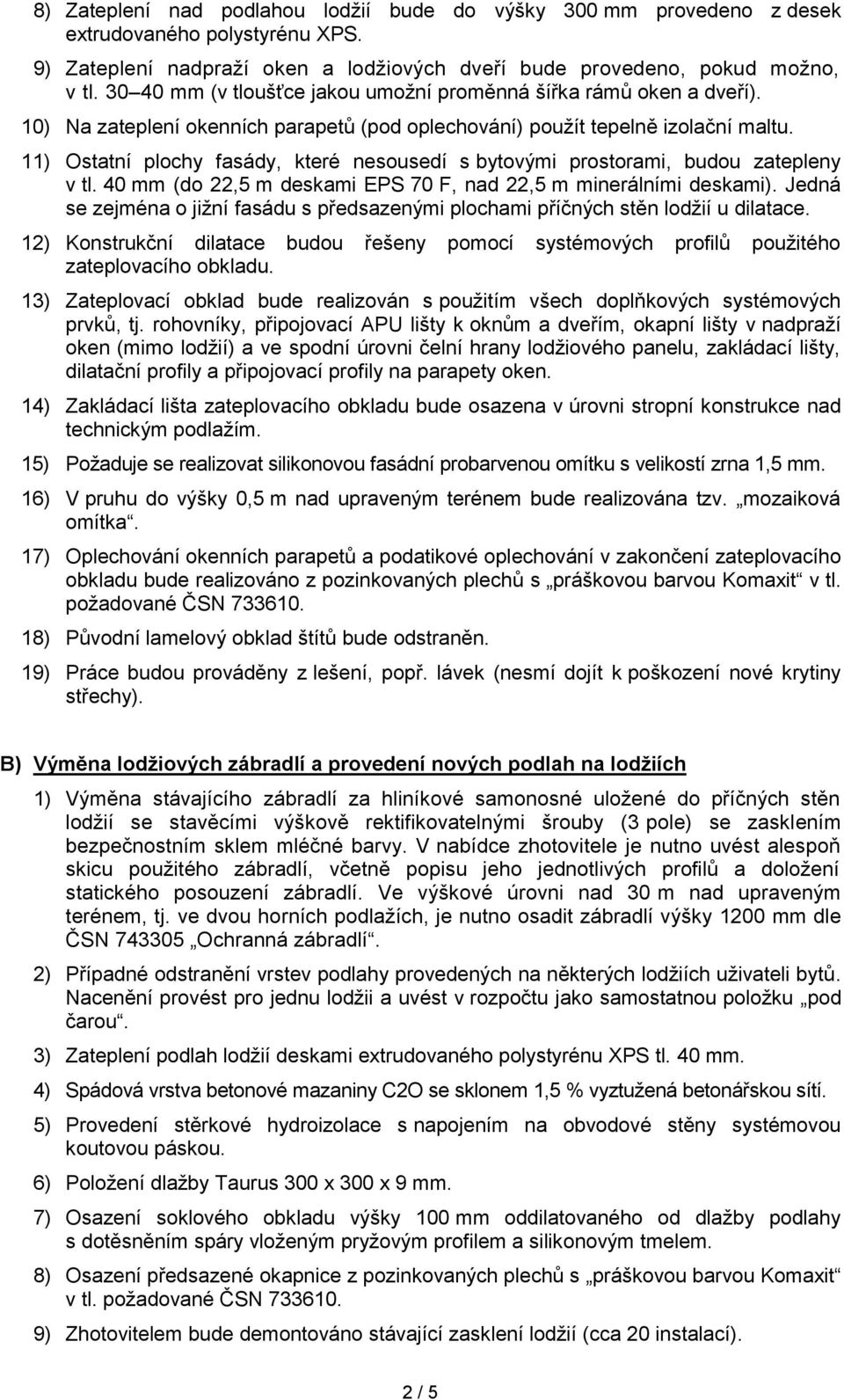 11) Ostatní plochy fasády, které nesousedí s bytovými prostorami, budou zatepleny v tl. 40 mm (do 22,5 m deskami EPS 70 F, nad 22,5 m minerálními deskami).