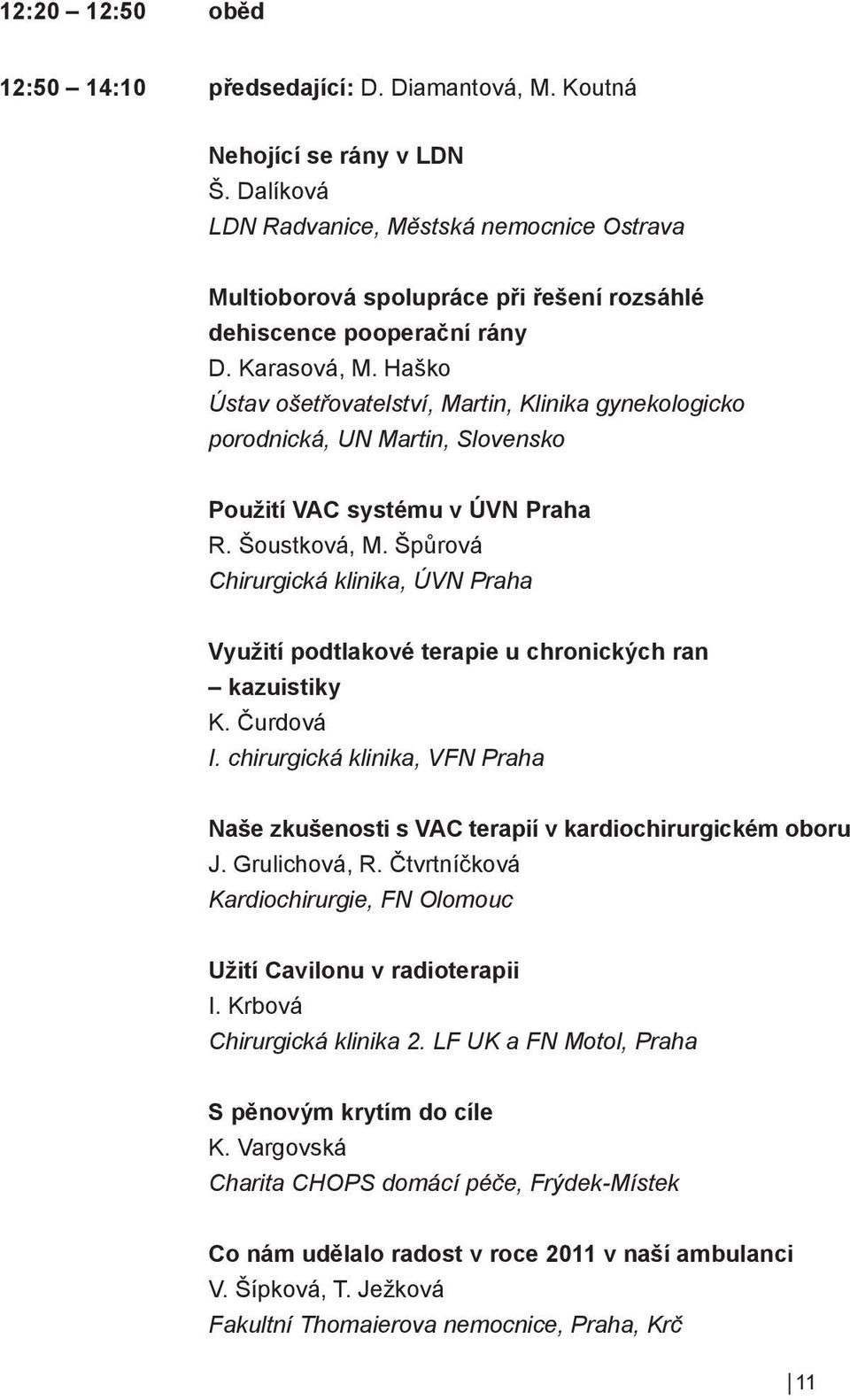 Haško Ústav ošetřovatelství, Martin, Klinika gynekologicko porodnická, UN Martin, Slovensko Použití VAC systému v ÚVN Praha R. Šoustková, M.