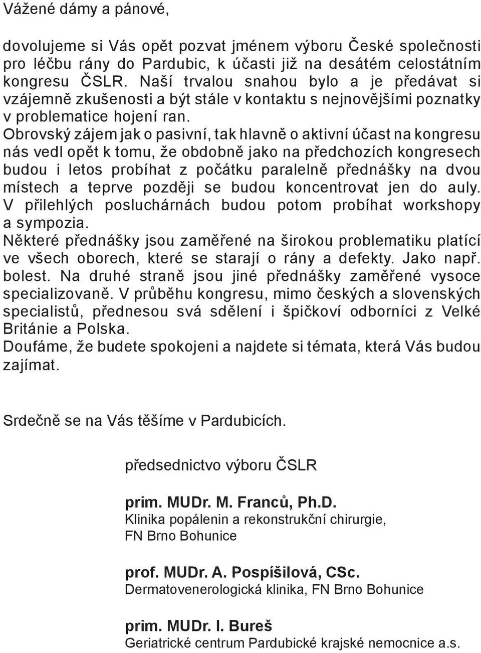 Obrovský zájem jak o pasivní, tak hlavně o aktivní účast na kongresu nás vedl opět k tomu, že obdobně jako na předchozích kongresech budou i letos probíhat z počátku paralelně přednášky na dvou