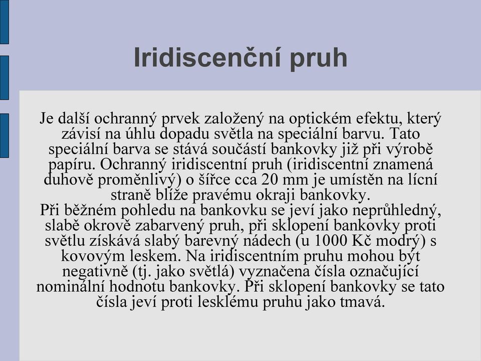 Ochranný iridiscentní pruh (iridiscentní znamená duhově proměnlivý) o šířce cca 20 mm je umístěn na lícní straně blíže pravému okraji bankovky.