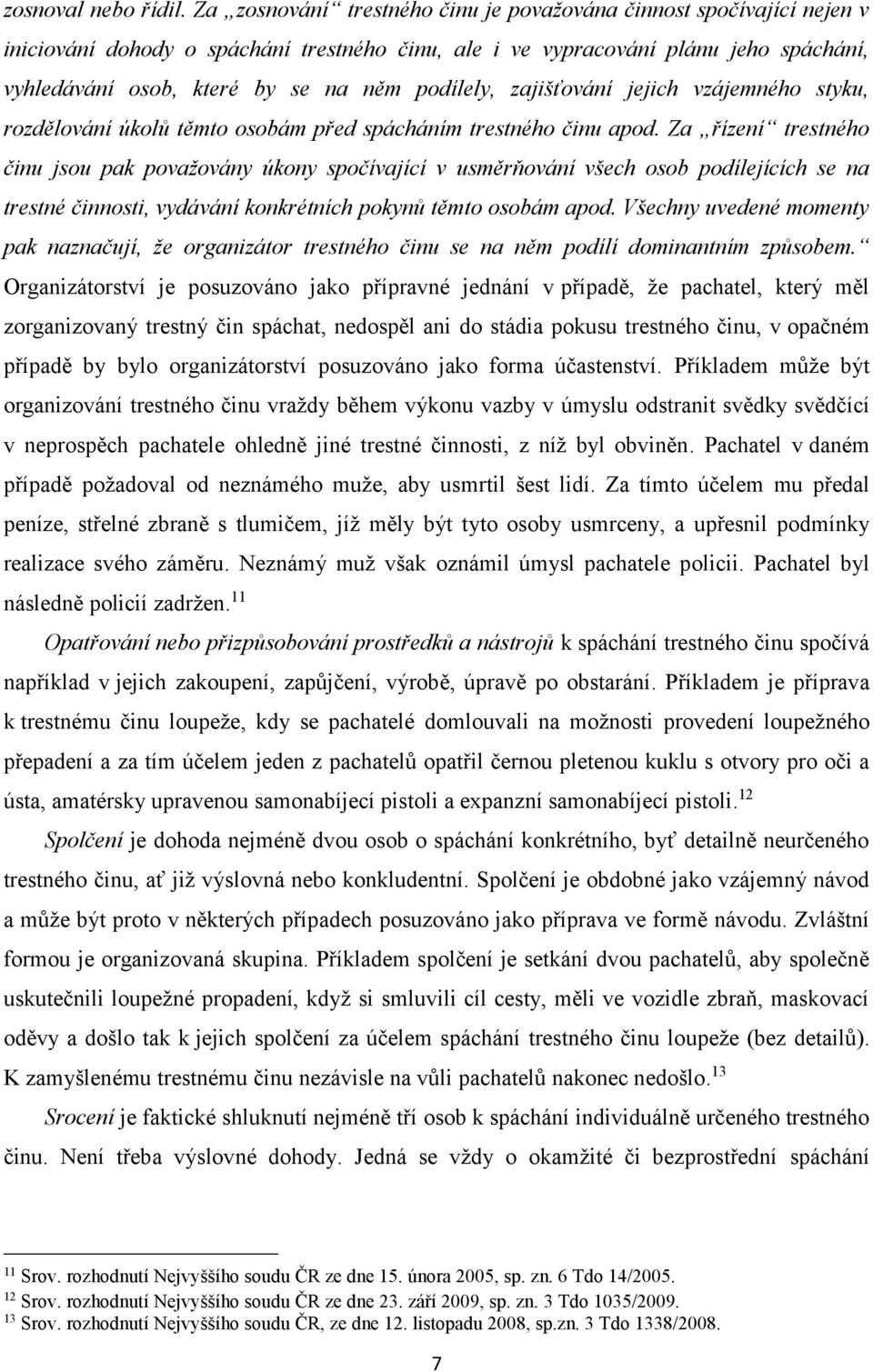 podílely, zajišťování jejich vzájemného styku, rozdělování úkolů těmto osobám před spácháním trestného činu apod.