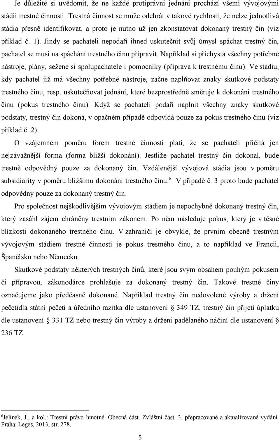 Jindy se pachateli nepodaří ihned uskutečnit svůj úmysl spáchat trestný čin, pachatel se musí na spáchání trestného činu připravit.